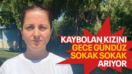 Kaybolan kızını gece gündüz sokak sokak arıyor